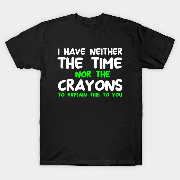 Funny I Don't Have The Time Or The Crayons Sarcasm Quote T-Shirt by Jsimo Designs